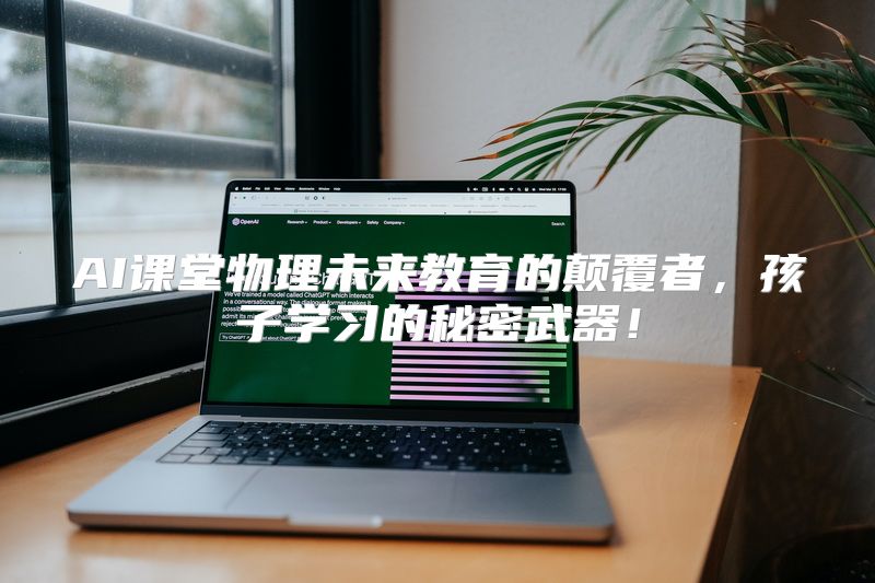 AI课堂物理未来教育的颠覆者，孩子学习的秘密武器！