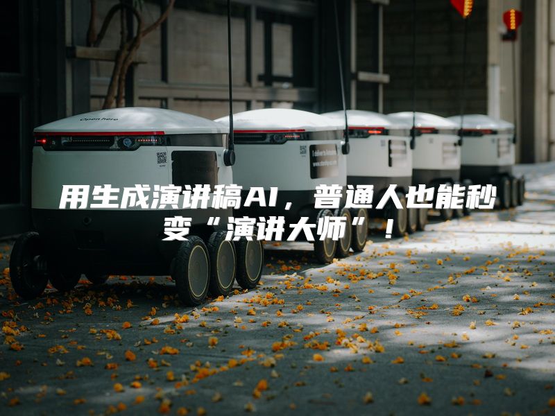 用生成演讲稿AI，普通人也能秒变“演讲大师”！