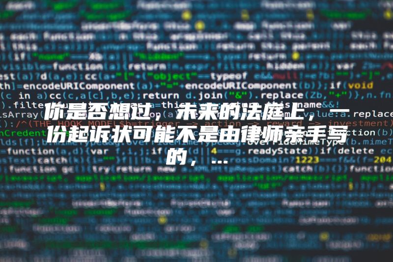 你是否想过，未来的法庭上，一份起诉状可能不是由律师亲手写的，...