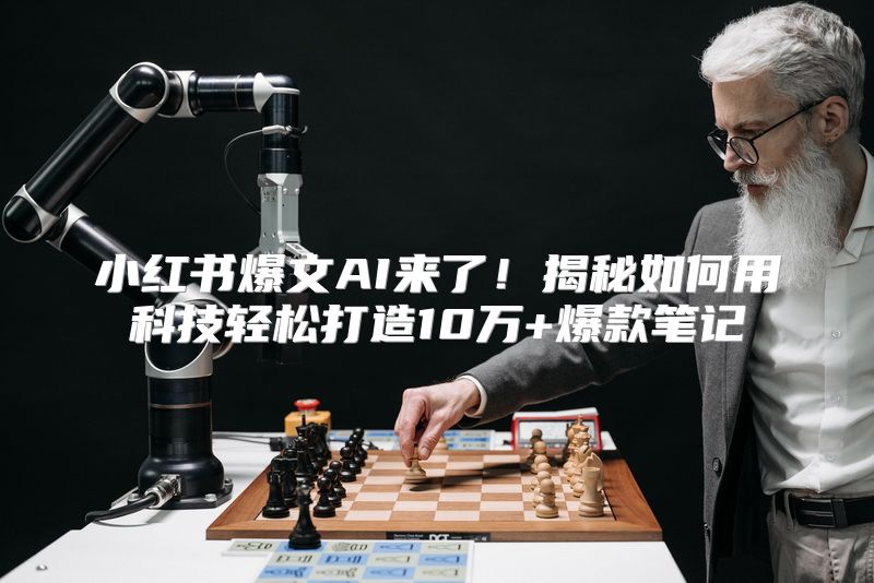 小红书爆文AI来了！揭秘如何用科技轻松打造10万+爆款笔记