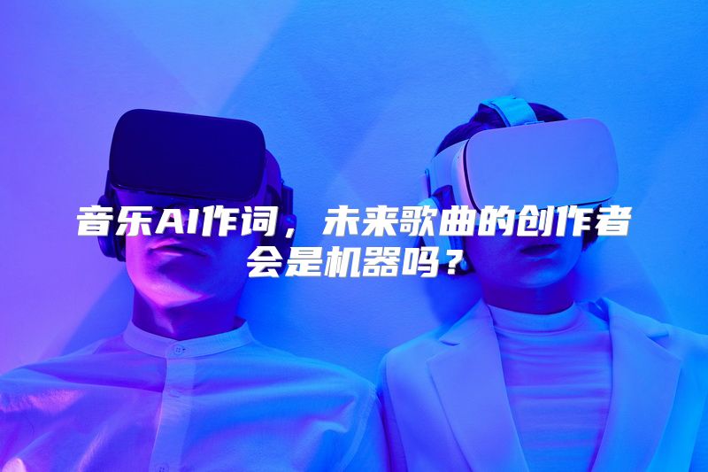 音乐AI作词，未来歌曲的创作者会是机器吗？