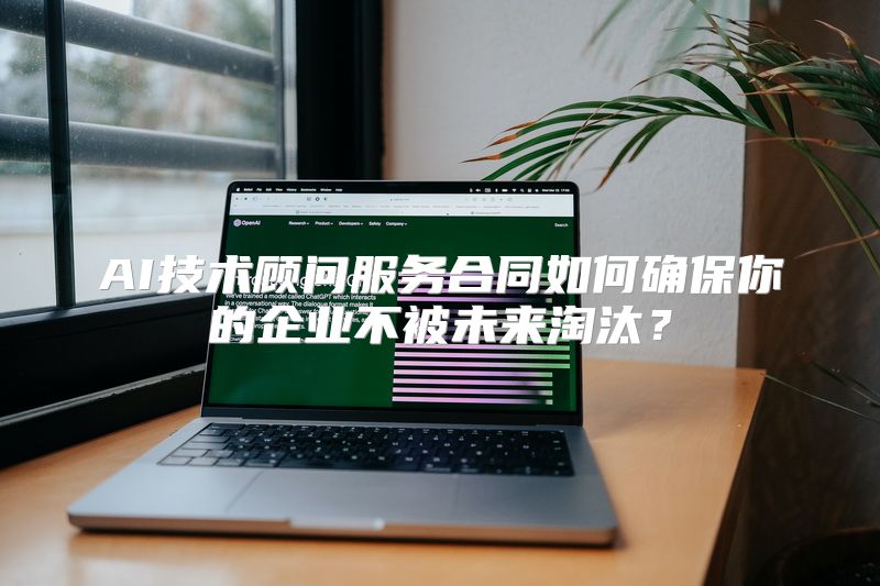 AI技术顾问服务合同如何确保你的企业不被未来淘汰？