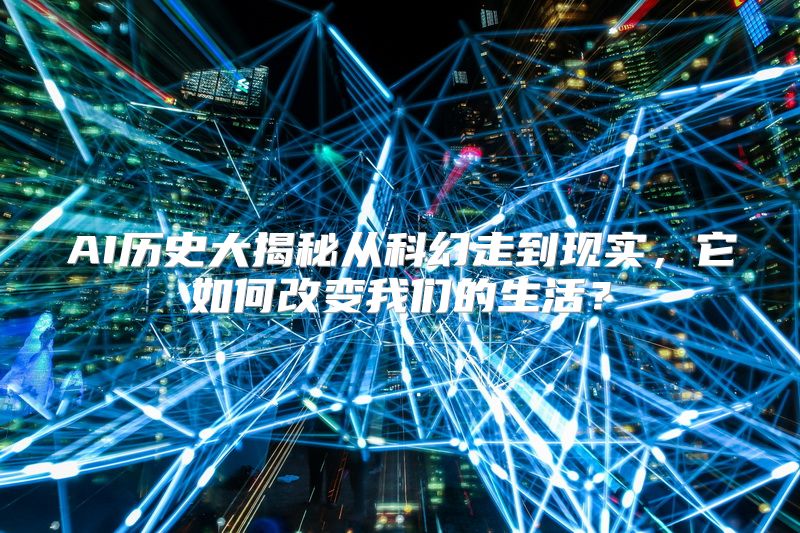 AI历史大揭秘从科幻走到现实，它如何改变我们的生活？