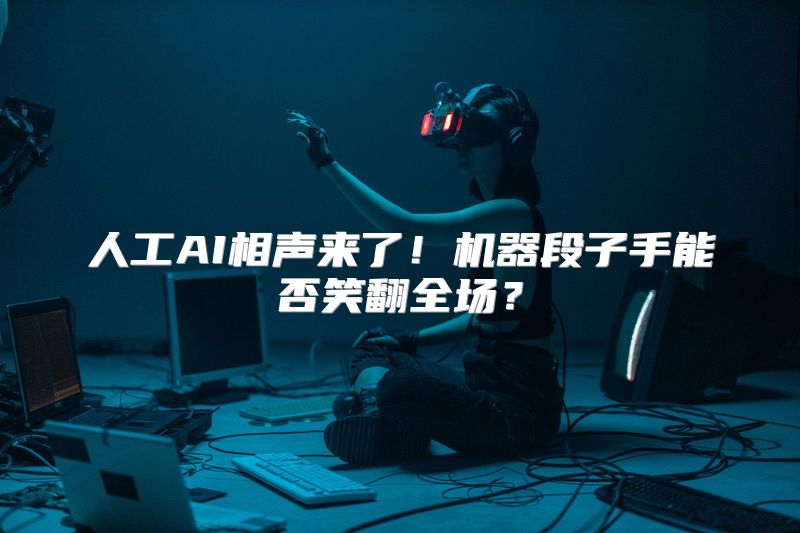 人工AI相声来了！机器段子手能否笑翻全场？