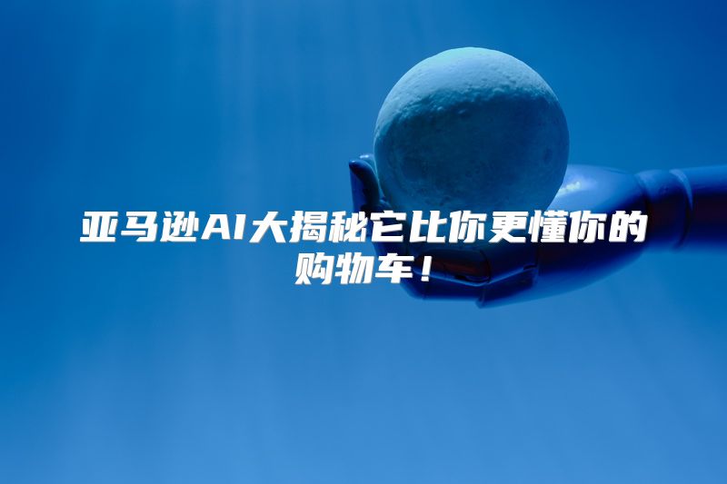 亚马逊AI大揭秘它比你更懂你的购物车！