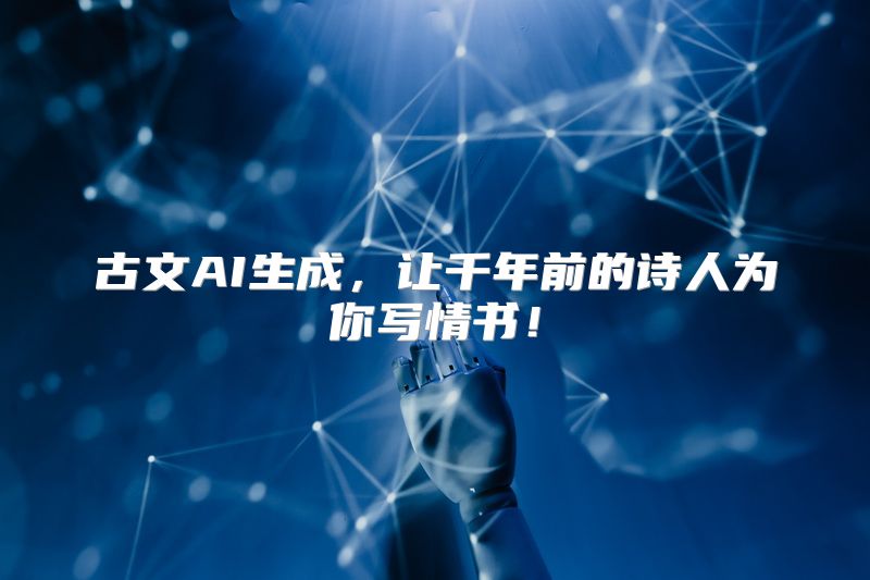 古文AI生成，让千年前的诗人为你写情书！