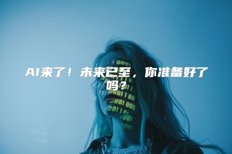 AI来了！未来已至，你准备好了吗？