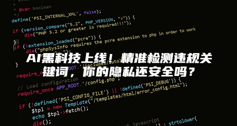 AI黑科技上线！精准检测违规关键词，你的隐私还安全吗？