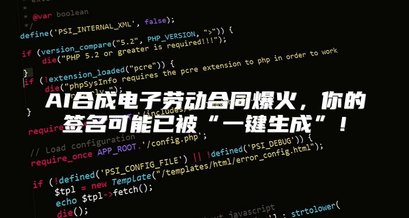 AI合成电子劳动合同爆火，你的签名可能已被“一键生成”！