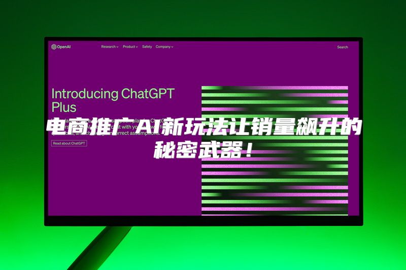 电商推广AI新玩法让销量飙升的秘密武器！