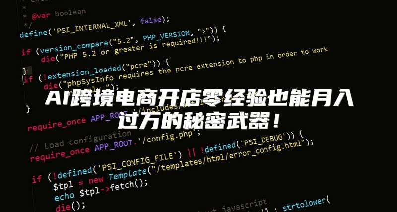 AI跨境电商开店零经验也能月入过万的秘密武器！