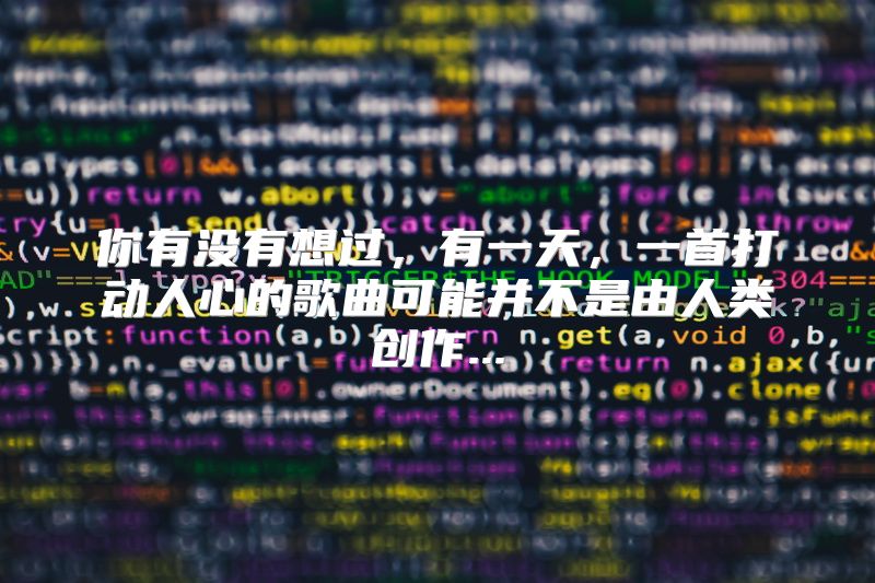 你有没有想过，有一天，一首打动人心的歌曲可能并不是由人类创作...