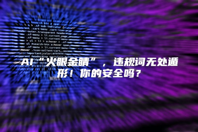 AI“火眼金睛”，违规词无处遁形！你的安全吗？