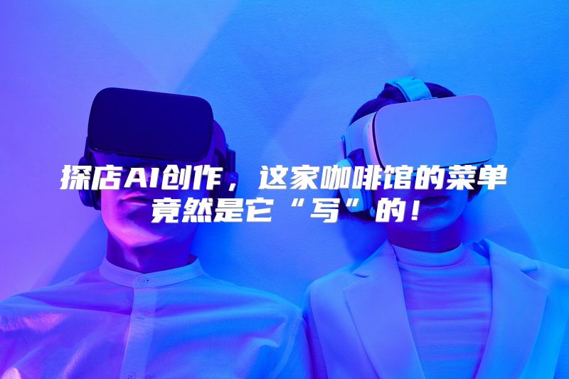 探店AI创作，这家咖啡馆的菜单竟然是它“写”的！