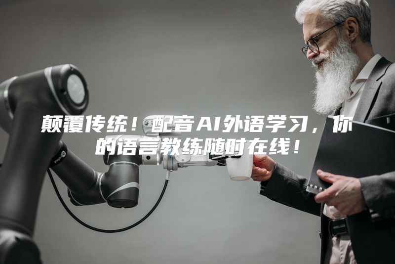 颠覆传统！配音AI外语学习，你的语言教练随时在线！