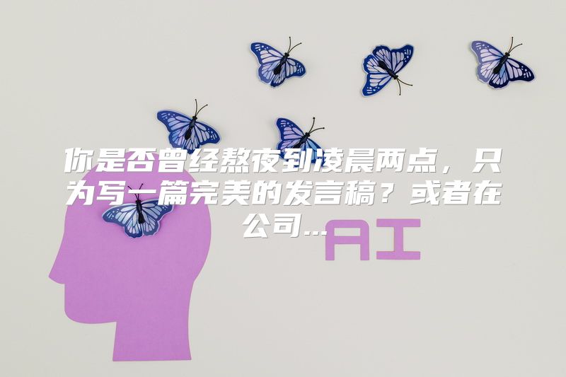 你是否曾经熬夜到凌晨两点，只为写一篇完美的发言稿？或者在公司...