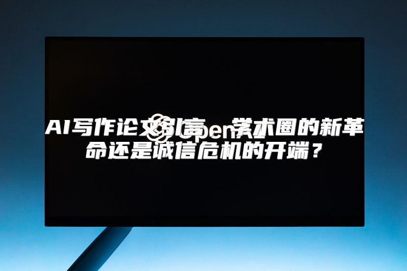 AI写作论文引言，学术圈的新革命还是诚信危机的开端？