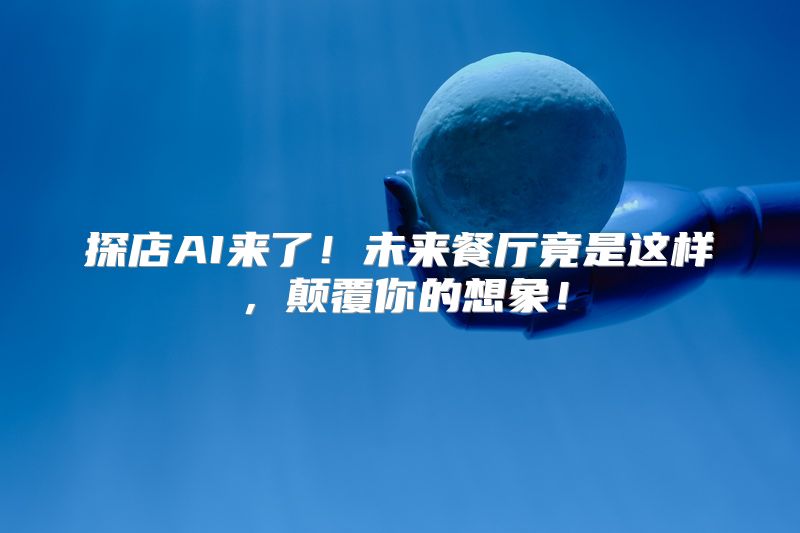 探店AI来了！未来餐厅竟是这样，颠覆你的想象！