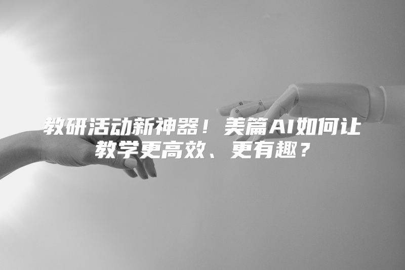 教研活动新神器！美篇AI如何让教学更高效、更有趣？