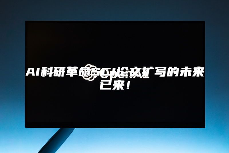 AI科研革命SCI论文扩写的未来已来！