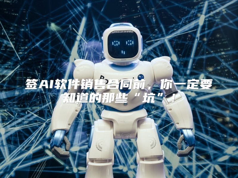 签AI软件销售合同前，你一定要知道的那些“坑”！
