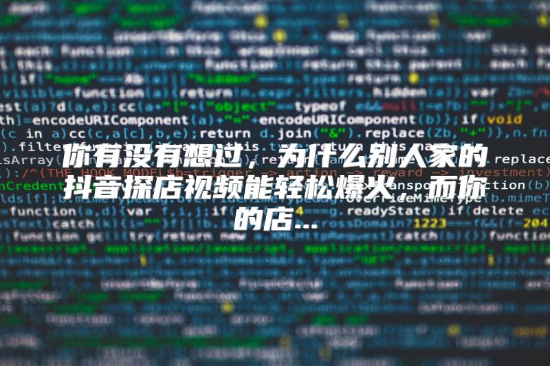 你有没有想过，为什么别人家的抖音探店视频能轻松爆火，而你的店...