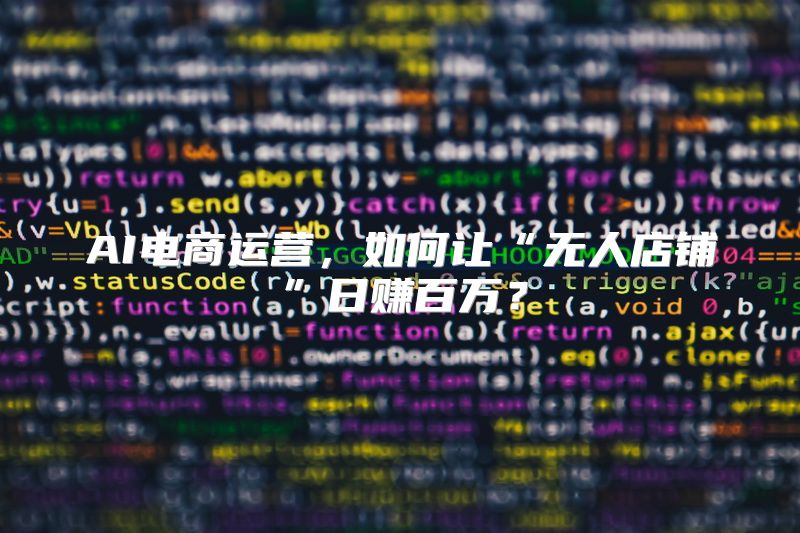 AI电商运营，如何让“无人店铺”日赚百万？