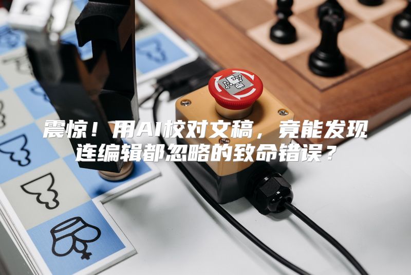 震惊！用AI校对文稿，竟能发现连编辑都忽略的致命错误？