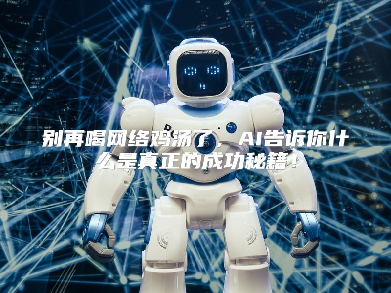 别再喝网络鸡汤了，AI告诉你什么是真正的成功秘籍！