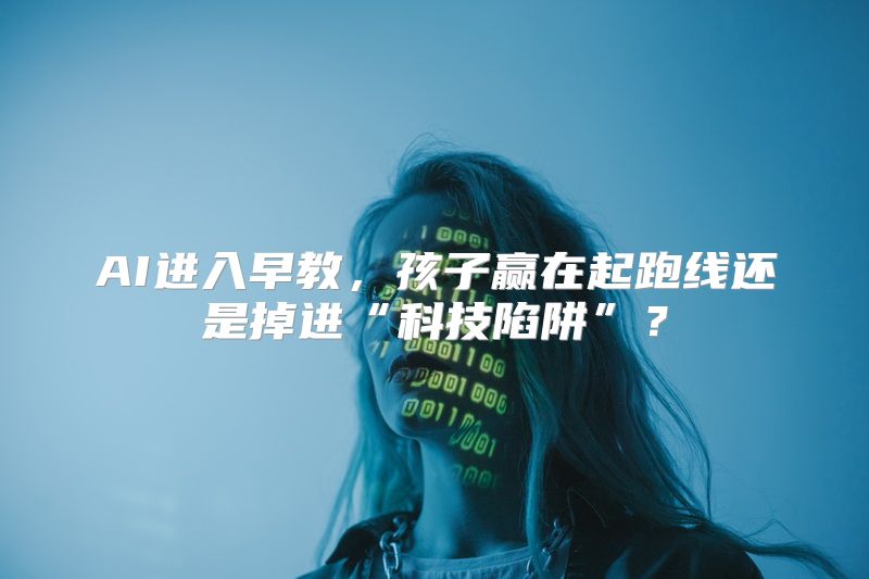 AI进入早教，孩子赢在起跑线还是掉进“科技陷阱”？
