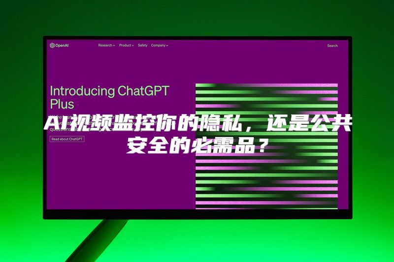 AI视频监控你的隐私，还是公共安全的必需品？