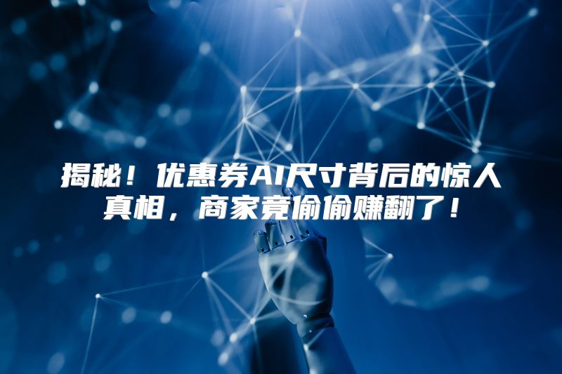 揭秘！优惠券AI尺寸背后的惊人真相，商家竟偷偷赚翻了！