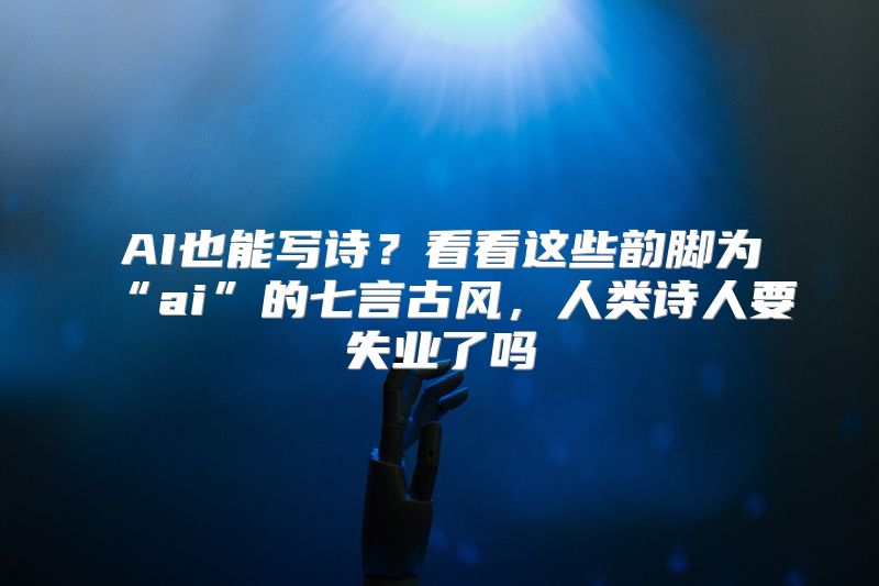 AI也能写诗？看看这些韵脚为“ai”的七言古风，人类诗人要失业了吗