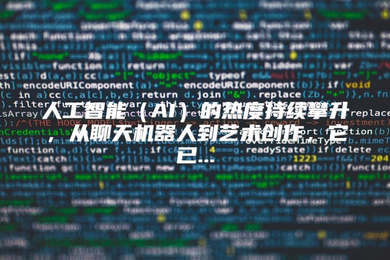 人工智能（AI）的热度持续攀升，从聊天机器人到艺术创作，它已...