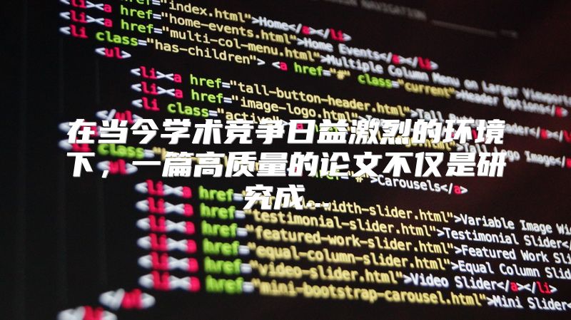 在当今学术竞争日益激烈的环境下，一篇高质量的论文不仅是研究成...