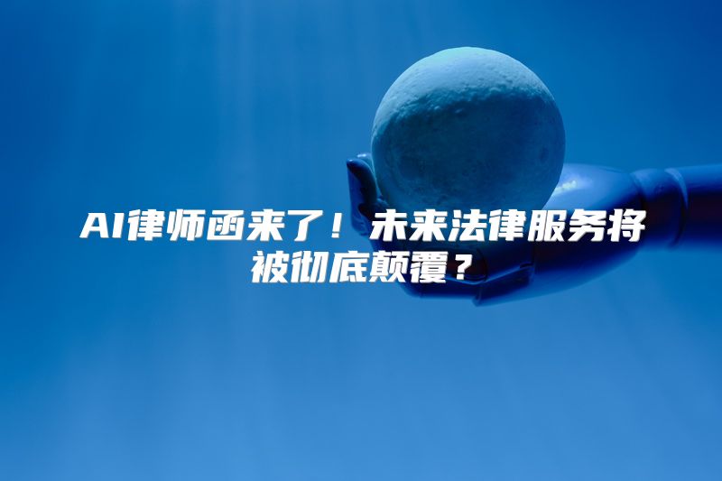 AI律师函来了！未来法律服务将被彻底颠覆？