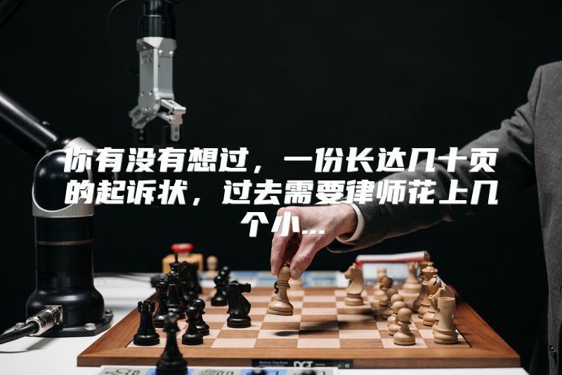 你有没有想过，一份长达几十页的起诉状，过去需要律师花上几个小...