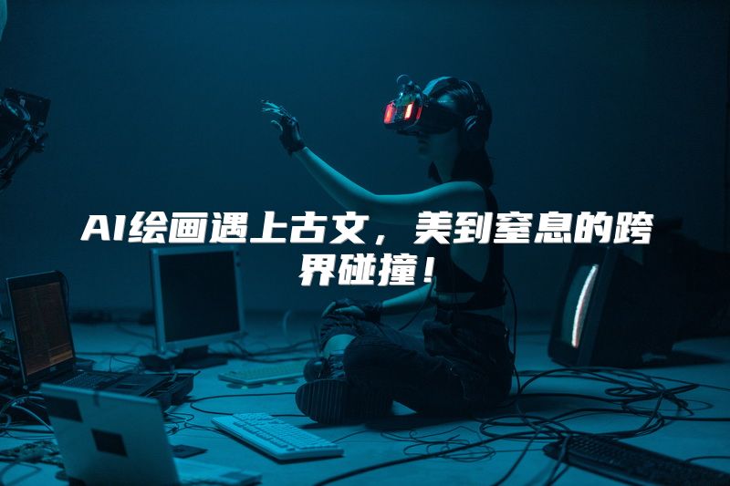 AI绘画遇上古文，美到窒息的跨界碰撞！
