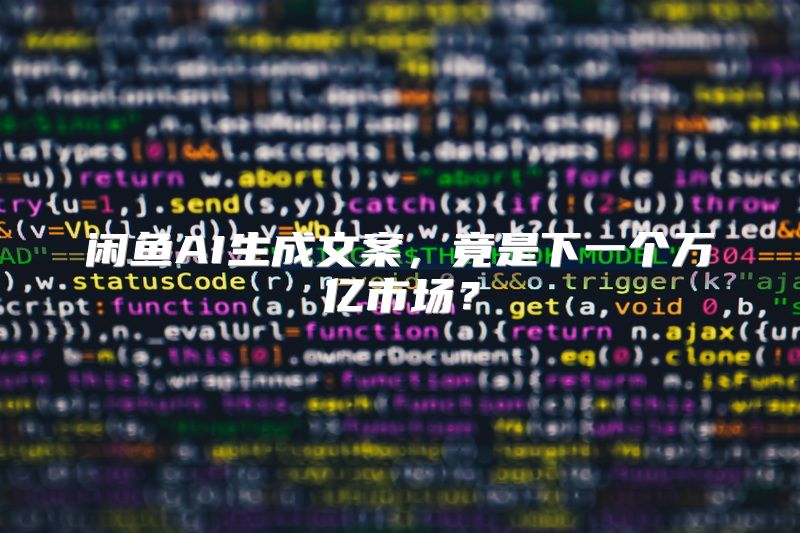 闲鱼AI生成文案，竟是下一个万亿市场？