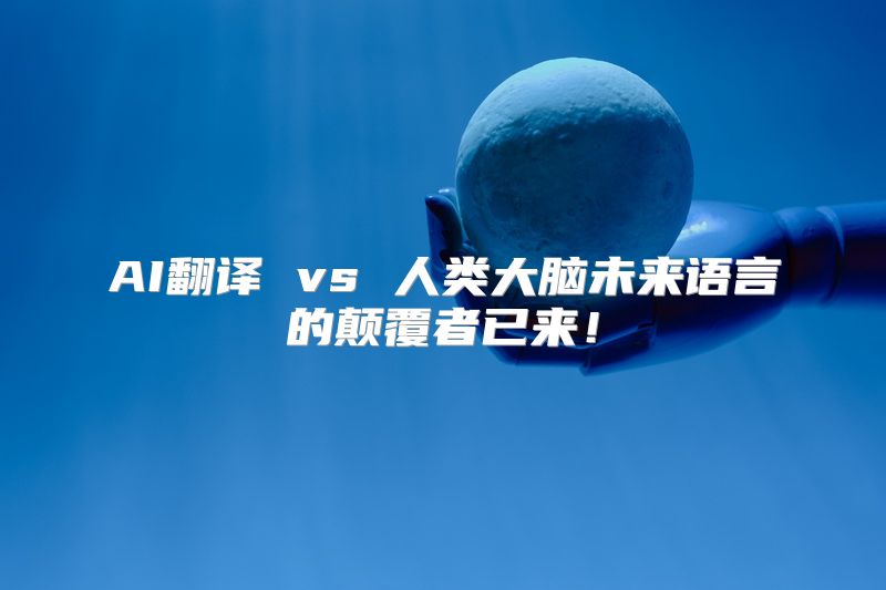 AI翻译 vs 人类大脑未来语言的颠覆者已来！