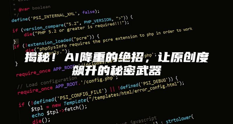 揭秘！AI降重的绝招，让原创度飙升的秘密武器