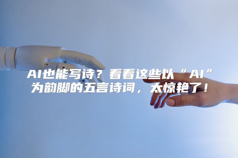 AI也能写诗？看看这些以“AI”为韵脚的五言诗词，太惊艳了！