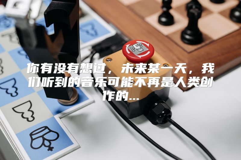 你有没有想过，未来某一天，我们听到的音乐可能不再是人类创作的...