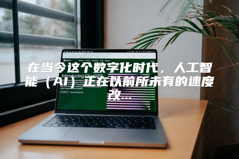 在当今这个数字化时代，人工智能（AI）正在以前所未有的速度改...