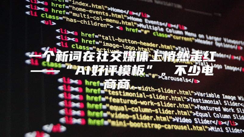 一个新词在社交媒体上悄然走红——“AI好评模板”。不少电商商...