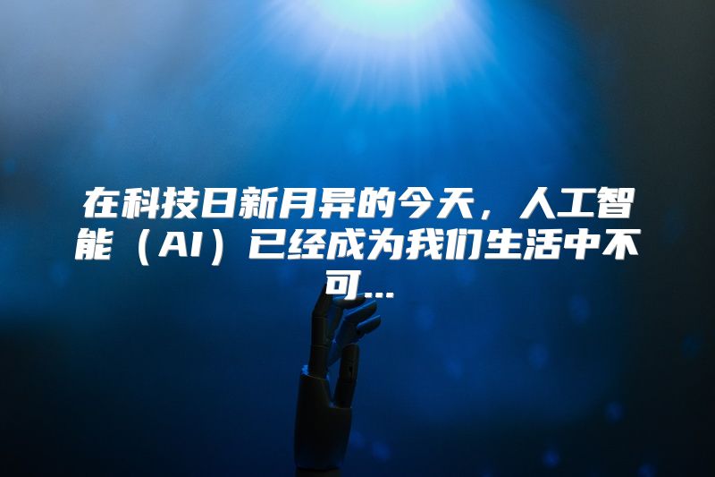 在科技日新月异的今天，人工智能（AI）已经成为我们生活中不可...