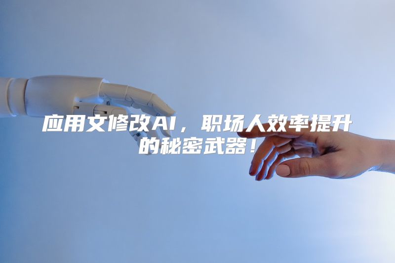 应用文修改AI，职场人效率提升的秘密武器！