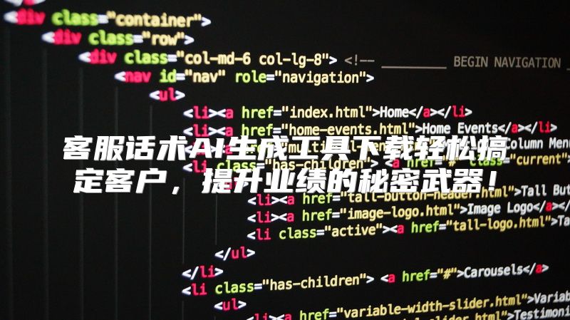 客服话术AI生成工具下载轻松搞定客户，提升业绩的秘密武器！