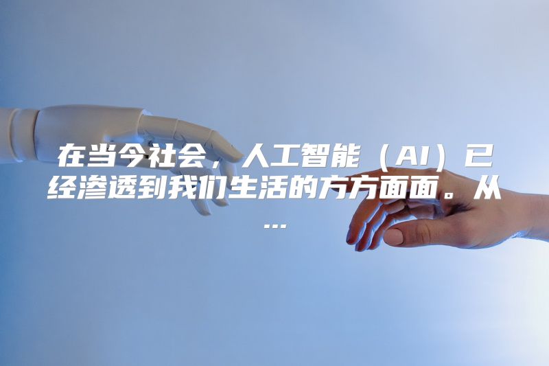 在当今社会，人工智能（AI）已经渗透到我们生活的方方面面。从...