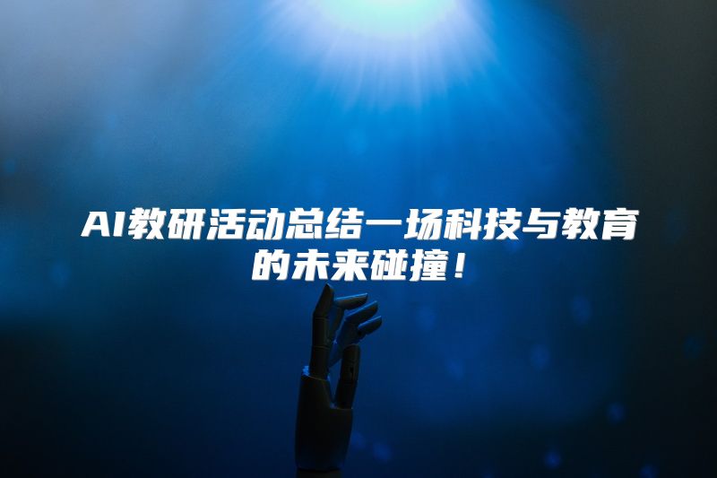 AI教研活动总结一场科技与教育的未来碰撞！